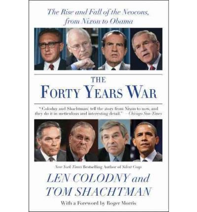 [ The Forty Years War: The Rise and Fall of the Neocons, from Nixon to Obama - Greenlight By Colodny, Len ( Author ) Paperback 2010 ]
