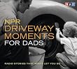 NPR Driveway Moments for Dads: Radio Stories That Won't Let You Go (Original radio broadcast; 1.75 hours on 2 CDs)