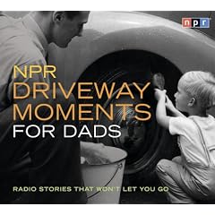 NPR Driveway Moments for Dads: Radio Stories That Won't Let You Go (Original radio broadcast; 1.75 hours on 2 CDs)