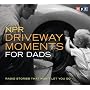 NPR Driveway Moments for Dads: Radio Stories That Won't Let You Go (Original radio broadcast; 1.75 hours on 2 CDs)