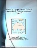 Veterinary Equipment and Supplies in Australia: A Strategic Reference, 2007