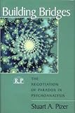 Building Bridges: The Negotiation of Paradox in Psychoanalysis (Relational Perspectives Book Series, Vol 11)