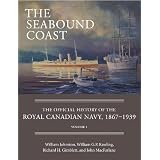 The Seabound Coast: The Official History of the Royal Canadian Navy, 1867–1939, Volume Iby William Johnston