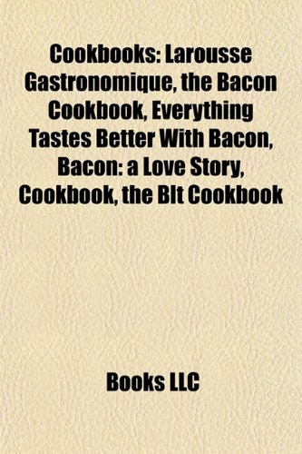 Cookbooks: Larousse Gastronomique, the Bacon Cookbook, Everything Tastes Better With Bacon, Bacon: a Love Story, Cookbook, the Blt Cookbook