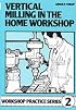 Vertical Milling in the Home Workshop