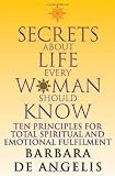 Secrets About Life Every Woman Should Know: Ten principles for spiritual and emotional fulfillment