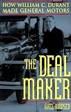 The Deal Maker: How William C. Durant Made General Motors