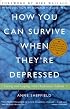How You Can Survive When They're Depressed: Living and Coping with Depression Fallout