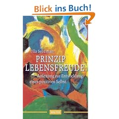 Prinzip Lebensfreude. Anleitung zur Entwicklung eines positiven Selbst