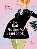 The Bad Mother's Handbook: A Novel