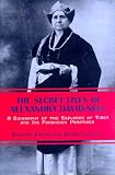 The Secret Lives of Alexandra David-Neel: A Biography of the Explorer of Tibet and Its Forbidden Practices