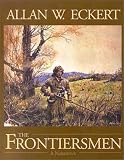 The Frontiersmen: A Narrative Allan W. Eckert