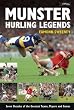 Munster Hurling Legends: Seven Decades of the Greatest Teams, Players and Games