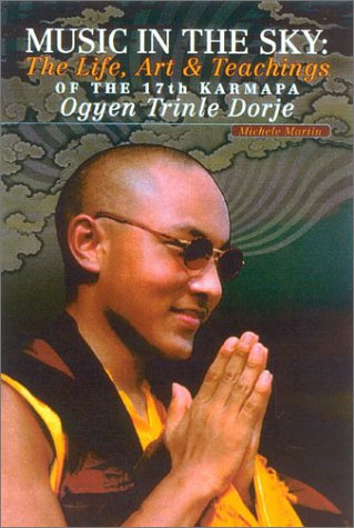 Music in the Sky: The Life, Art and Teachings of the Seventeenth Karamapa, Karmapa Orgyen Trinley Dorje