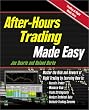 After Hours Trading Made Easy: Master the Risk and Reward of Extended-Hours Trading