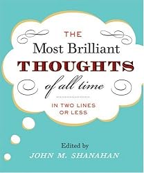 The Most Brilliant Thoughts of All Time (In Two Lines or Less)