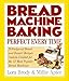 Bread Machine Baking: Perfect Every Time : 75 Foolproof Bread and Dessert Recipes Custom-Created for the 12 Most Popular Bread Machines