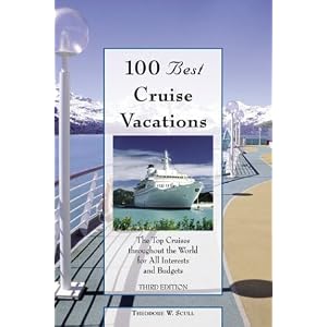 100 Best Cruise Vacations, 3rd: The Top Cruises throughout the World for All Interests and... by Theodore W. Scull