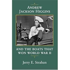 Andrew Jackson Higgins and the Boats That Won World War II