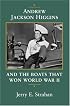 Andrew Jackson Higgins and the Boats That Won World War II