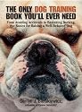 The Only Dog Training Book You Will Ever Need: From Avoiding Accidents to Banishing Barking, the Basics for Raising a Well-Behaved Dog