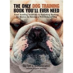 The Only Dog Training Book You Will Ever Need: From Avoiding Accidents to Banishing Barking, the Basics for Raising a Well-Behaved Dog