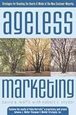 Ageless Marketing: Strategies for Reaching the Hearts and Minds of the New Customer Majority