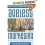 Ageless Marketing: Strategies for Reaching the Hearts and Minds of the New Customer Majority