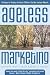 Ageless Marketing: Strategies for Reaching the Hearts and Minds of the New Customer Majority