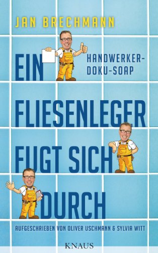 Ein Fliesenleger fugt sich durch: Eine Handwerker-Doku-Soap (German Edition)
