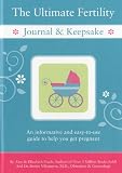 The Ultimate Fertility Journal & Keepsake: An Informative and Easy-to-Use Guide to Help You Get Pregnant