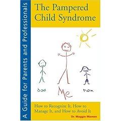 Pampered Child Syndrome: How To Recognize It, How to Manage It and How to Avoid It, A Guide for Parents and Professionals