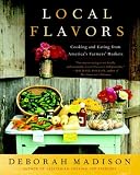 Local Flavors: Cooking and Eating from America's Farmers' Markets