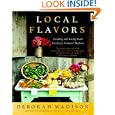 Local Flavors: Cooking and Eating from America's Farmers' Markets by Deborah Madison