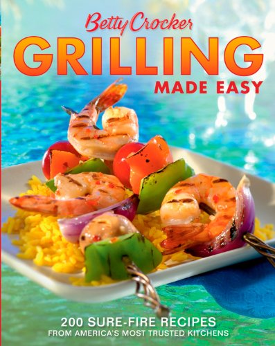 Betty Crocker Grilling Made Easy: 200 Sure-Fire Recipes from America's Most Trusted Kitchens (Betty Crocker Cooking), by Betty Crocker Betty Crocker Grilling Made Easy: 200 Sure-Fire Recipes from America's Most Trusted Kitchens (Betty Crocker Cooking), by Betty Crocker