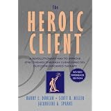 The Heroic Client: A Revolutionary Way to Improve Effectiveness Through Client-Directed, Outcome-Informed Therapy