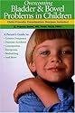 Overcoming Childhood Bladder and Bowel Problems: Including Child Friendly Constipation Recipes