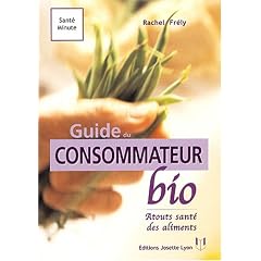 Le guide du consommateur bio : Reconna�tre, choisir et consommer les vrais aliments bio