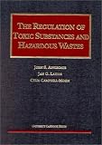 The Regulation of Toxic Substances and Hazardous Wastes (University Casebook Series)