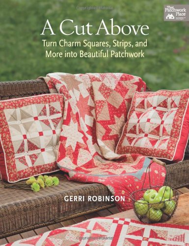 A Cut Above: Turn Charm Squares, Strips, and More into Beautiful Patchwork