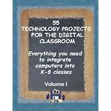 55 Technology Projects for the Digital Classroom: Everything you need to integrate computers into K-8 classes VI