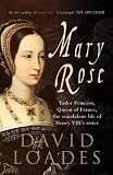 Mary Rose : Tudor princess, Queen of France, the extraordinary life of Henry VIII's sister