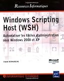 Windows Scripting Host (WSH) : Automatiser les tâches d'administration sous Windows 2000 et XP