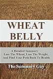 Wheat Belly By William Davis:: A Detailed Summary-- Lose The Wheat, Lose The Weight, And Find Your Path Back To Health (Wheat Belly: A Detailed Summary)