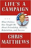 Life's a Campaign: What Politics Has Taught Me About Friendship, Rivalry, Reputation, and Success Life's a Campaign: What Politics Has Taught Me About Friendship, Rivalry, Reputation, and Success