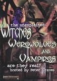 The Unexplained: Witches, Werewolves and Vampires