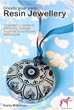 Create Your Own Resin Jewellery: 12 Stylish Projects to Guide You Through Beginner to Advanced Techniques