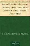 Beowulf: An Introduction to the Study of the Poem with a Discussion of the Stories of Offa and Finn