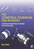 The Geometrical Tolerancing Desk Reference: Creating and Interpreting ISO Standard Technical Drawings