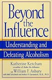 Beyond the Influence: Understanding and Defeating Alcoholism